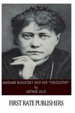 Madame Blavatsky and Her Theosophy