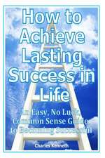 How to Achieve Lasting Success in Life