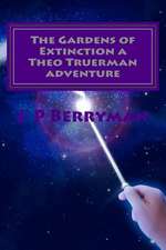 The Gardens of Extinction a Theo Truerman Adventure