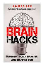 Brain Hacks - Blueprint for a Smarter and Happier You