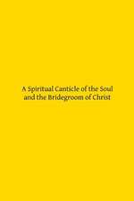 A Spiritual Canticle of the Soul and the Bridegroom of Christ