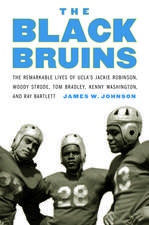 The Black Bruins: The Remarkable Lives of UCLA's Jackie Robinson, Woody Strode, Tom Bradley, Kenny Washington, and Ray Bartlett