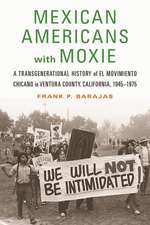 Mexican Americans with Moxie: A Transgenerational History of El Movimiento Chicano in Ventura County, California, 1945–1975