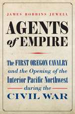 Agents of Empire: The First Oregon Cavalry and the Opening of the Interior Pacific Northwest during the Civil War