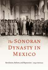 The Sonoran Dynasty in Mexico: Revolution, Reform, and Repression