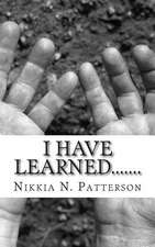 I Have Learned.......