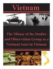 The Misuse of the Studies and Observation Group as a National Asset in Vietnam