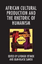 African Cultural Production and the Rhetoric of Humanism