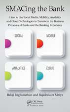 SMACing the Bank: How to Use Social Media, Mobility, Analytics and Cloud Technologies to Transform the Business Processes of Banks and the Banking Experience