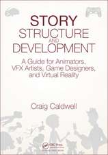 Story Structure and Development: A Guide for Animators, VFX Artists, Game Designers, and Virtual Reality