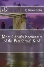 More Ghostly Encounters of the Paranormal Kind