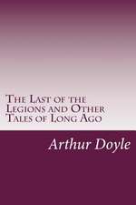 The Last of the Legions and Other Tales of Long Ago