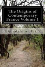 The Origins of Contemporary France Volume 1