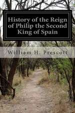 History of the Reign of Philip the Second King of Spain