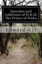 Speeches and Addresses of H.R.H. the Prince of Wales