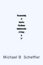 The Unraveling of America the Obama Administration a Trilogy in F