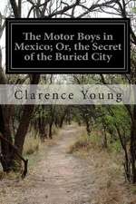 The Motor Boys in Mexico; Or, the Secret of the Buried City