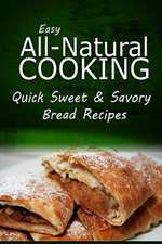 Easy Natural Cooking - Quick Sweet & Savory Bread Recipes