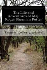 The Life and Adventures of Maj. Roger Sherman Potter