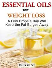 Essentials Oils for Weight Loss - A Few Drops a Day Will Keep the Fat Bulges Awa