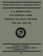 U.S. Marine Corps Civil Affairs in I Corps Republic of South Vietnam, April 1966 to April 1967