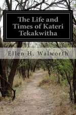 The Life and Times of Kateri Tekakwitha