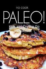 No-Cook Paleo! - Kids and on the Go Cookbook