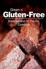 Green N' Gluten-Free - Breakfast and on the Go Cookbook