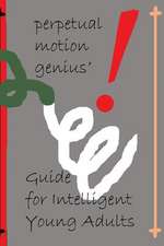 The Perpetual Motion Genius' Guide for Intelligent Young Adults