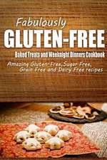 Fabulously Gluten-Free - Baked Treats and Weeknight Dinners Cookbook