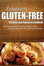 Fabulously Gluten-Free - Breakfast and Vegetarian Cookbook