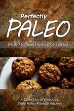 Perfectly Paleo - Breakfast and Sweet & Savory Breads Cookbook