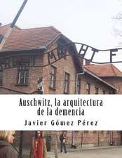 Auschwitz. La Arquitectura de La Demencia