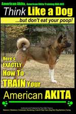 American Akita, American Akita Training AAA Akc - Think Like a Dog But Don't Eat Your Poop!