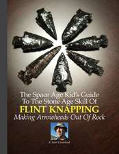 The Space Age Kid's Guide to the Stone Age Skill of Flint Knapping