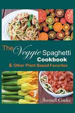 The Veggie Spagehtti Cookbook and Other Plant Based Favorites