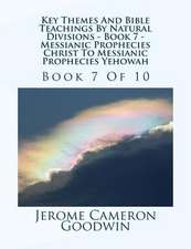 Key Themes and Bible Teachings by Natural Divisions - Book 7 - Messianic Prophecies Christ to Messianic Prophecies Yehowah