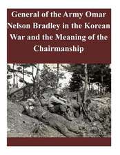 General of the Army Omar Nelson Bradley in the Korean War and the Meaning of the Chairmanship