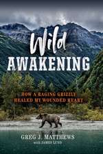 Wild Awakening: How a Raging Grizzly Healed My Wounded Heart