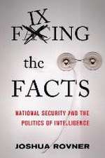 Fixing the Facts – National Security and the Politics of Intelligence