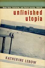 Unfinished Utopia – Nowa Huta, Stalinism, and Polish Society, 1949–56