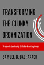 Transforming the Clunky Organization – Pragmatic Leadership Skills for Breaking Inertia