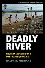 Deadly River – Cholera and Cover–Up in Post–Earthquake Haiti