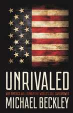 Unrivaled – Why America Will Remain the World`s Sole Superpower