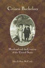 Citizen Bachelors – Manhood and the Creation of the United States