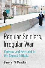 Regular Soldiers, Irregular War – Violence and Restraint in the Second Intifada