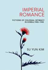 Imperial Romance – Fictions of Colonial Intimacy in Korea, 1905–1945