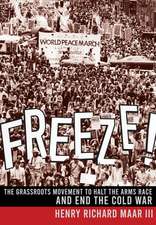 Freeze! – The Grassroots Movement to Halt the Arms Race and End the Cold War