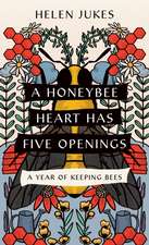 A Honeybee Heart Has Five Openings – A Year of Keeping Bees