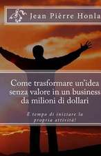 Come Trasformare Un Idea Senza Valore in Un Business Da Milioni Di Dollari